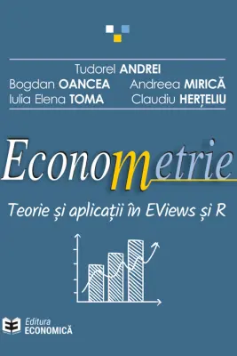 Econometrie. Teorie si aplicatii in EViews si R - Tudorel Andrei, Bogdan Oancea, Andreea Mirica, Iulia Elena Toma, Claudiu Herteliu
