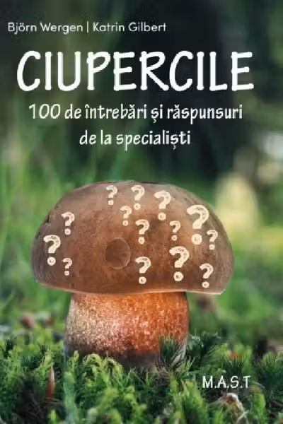 CIUPERCILE. 100 de intrebari si raspunsuri de la specialisti