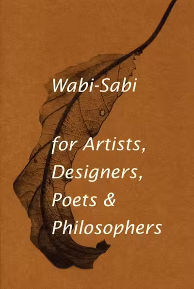 Wabi-sabi: For Artists, Designers, Poets & Philosophers