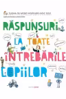 Răspunsuri la toate întrebările copiilor
