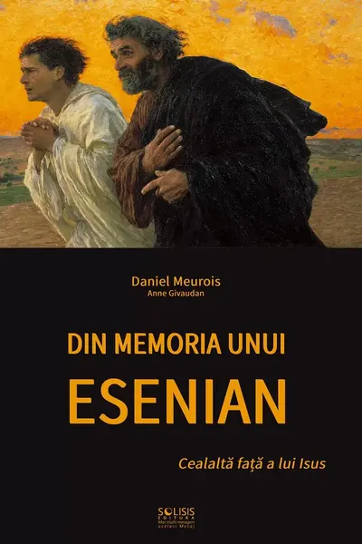 Din memoria unui esenian: Cealaltă față a lui Isus