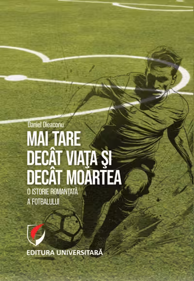 Mai tare decât viața și decât moartea. O istorie romanțată a fotbalului