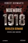 Noiembrie 1918 - Revolutia germana, crearea lumii moderne