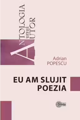 Antologia unui autor Eu am slujit poezia