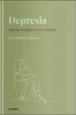 Descopera Psihologia. DEPRESIA. Cum sa o intelegem si sa o depasim.