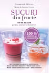 Sucuri din fructe. 50 de retete pentru sanatate si intinerire