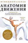 Функциональная анатомия движения. Руководство по анализу биомеханики и работе с миофасциальными меридианами