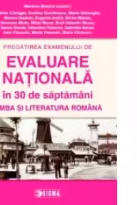 Pregatirea examenului de EVALUARE NATIONALA 2014 in 30 de saptamani. Limba si literatura romana cls. a VIII-a (cod 1082)