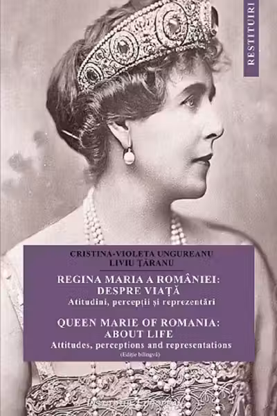 Regina Maria a Romaniei: despre viata. Atitudini, perceptii si reprezentari. Ed. bilingva - Cristina Ungureanu, Liviu Taranu