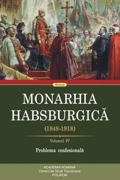 Monarhia Habsburgica (1848-1918) Vol. IV