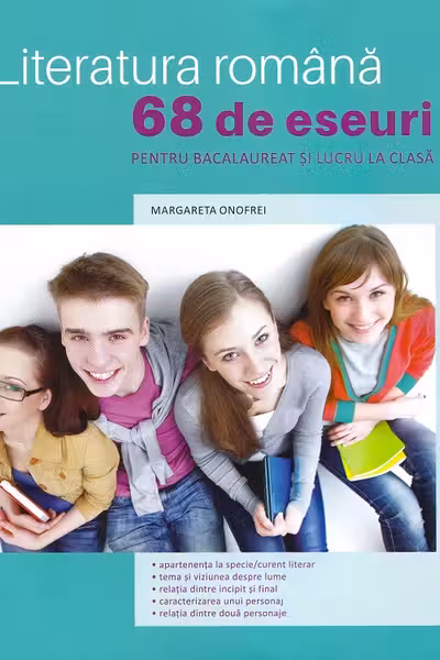 Literatura romana. 68 de eseuri pentru bacalaureat si lucru la clasa