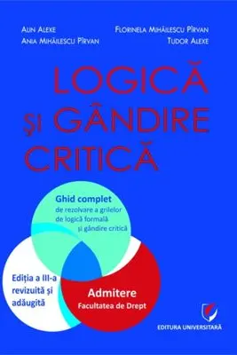 Logica si gandire critica. Ghid complet de rezolvare a grilelor de logica formala si gandire critica. Admitere la Facultatea de Drept, ed. a 3-a