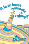 O, in ce locuri minunate o s-ajungi!