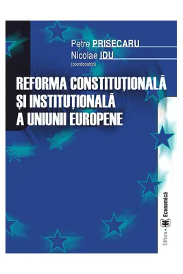 Reforma constitutionala si institutionala a Uniunii Europene - Petre Prisecaru, Nicolae Idu