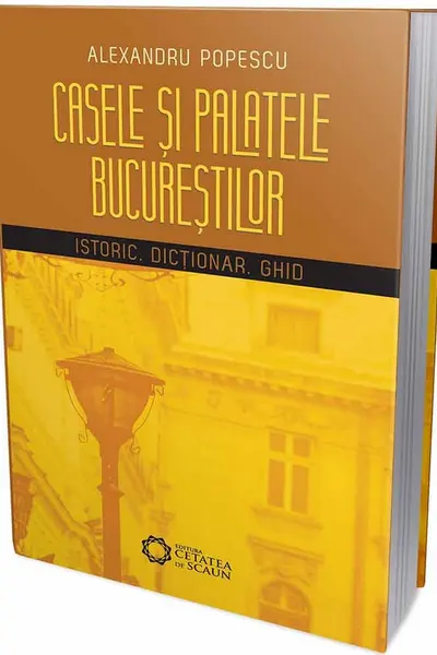 Casele și palatele Bucureștilor. Istoric, dicționar, ghid