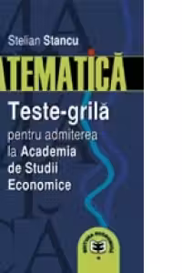 Matematica. Teste-grila pentru admiterea la Academia de Studii Economice