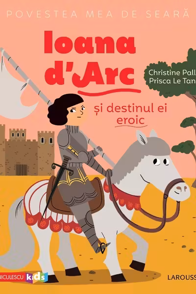 Povestea mea de seara: Ioana d'Arc si destinul ei eroic