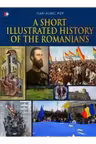 A SHORT ILLUSTRATED HISTORY OF ROMANIANS. Ioan Aurel Pop