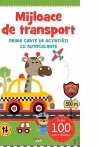 MIJLOACE DE TRANSPORT. Prima carte de activitati cu autocolante