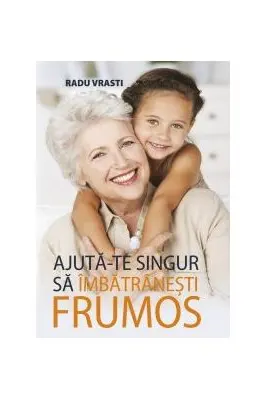 Ajuta-te singur sa imbatranesti frumos