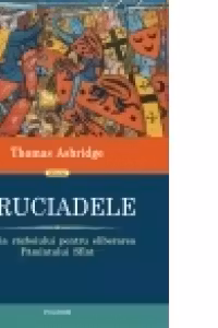 Cruciadele. Istoria razboiului pentru eliberarea Pamintului Sfint