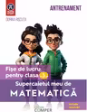 Supercaietul meu de matematica. Fise de lucru pentru clasa a III-a. Editia a II-a, revizuita si adaugita
