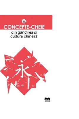 Concepte-cheie din gandirea si cultura chineza - Vol. VI