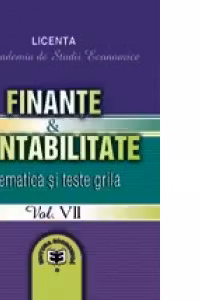 Finante & Contabilitate. Volumul VII, Tematica si teste grila pentru Licenta la Academia de Studii Economice