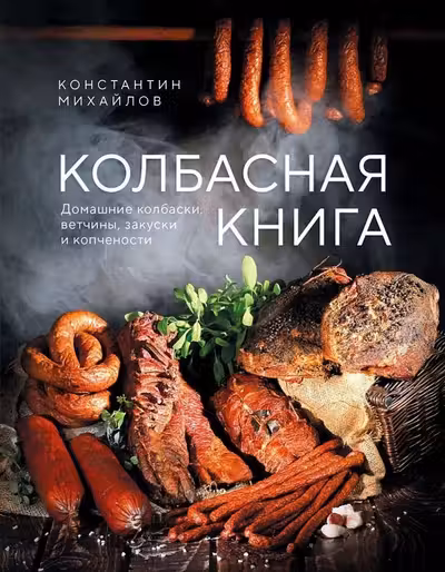 Колбасная книга. Домашние колбаски ветчины закуски и копчености