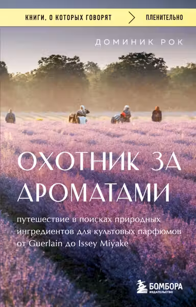 Охотник за ароматами. Путешествие в поисках природных ингредиентов для культовых парфюмов от Guerlai