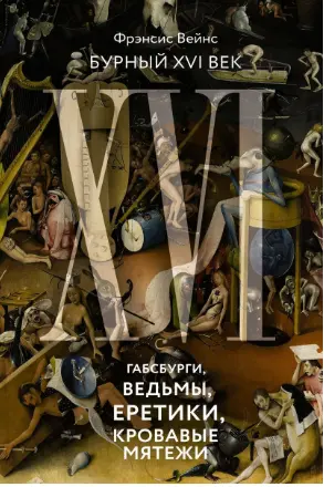 Бурный XVI век: Габсбурги ведьмы еретики кровавые мятежи
