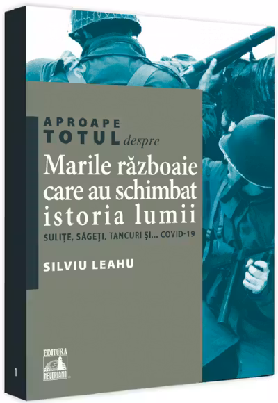 Aproape totul despre… Marile razboaie care au schimbat istoria lumii