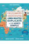 PRIZONIERII GEOGRAFIEI Lumea noastra explicata in 12 harti simple