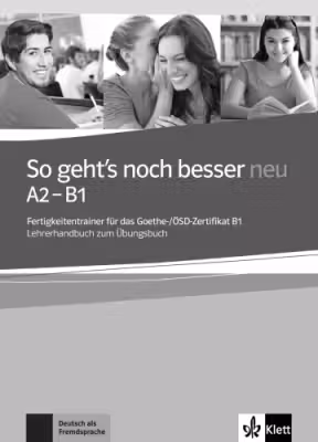 So geht's noch besser neu A2-B1. Fertigkeitentrainer für das Goethe-/ÖSD-Zertifikat B1. Lehrerhandbuch zum Übungsbuch