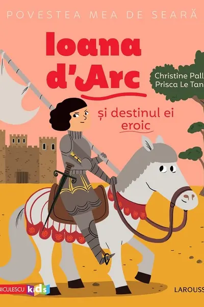 Povestea mea de seara: Ioana d'Arc si destinul ei eroic