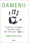 Oamenii. Scurta istorie despre cum am stricat totul - Tom Phillips