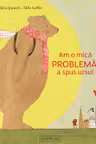 Am o mica problema, a spus ursul