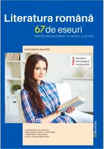 Literatura română. 67 de eseuri pentru bacalaureat și lucrul la clasă