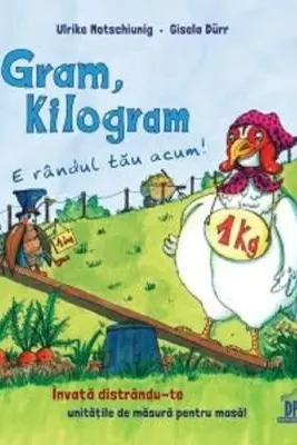 Gram, Kilogram. E randul tau acum! - Ulrike Motschiunig, Gisela Durr