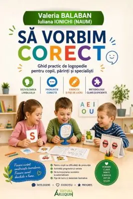 Sa vorbim corect. Ghid practic de logopedie pentru copii, parinti si specialisti