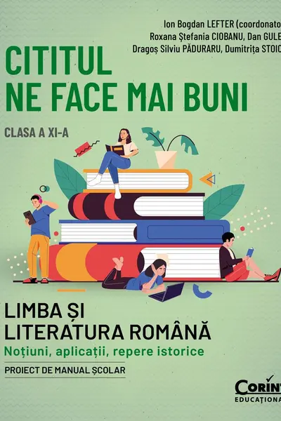 Cititul ne face mai buni. Limba si literatura romana. Notiuni aplicatii repere istorice. Clasa a XI-a