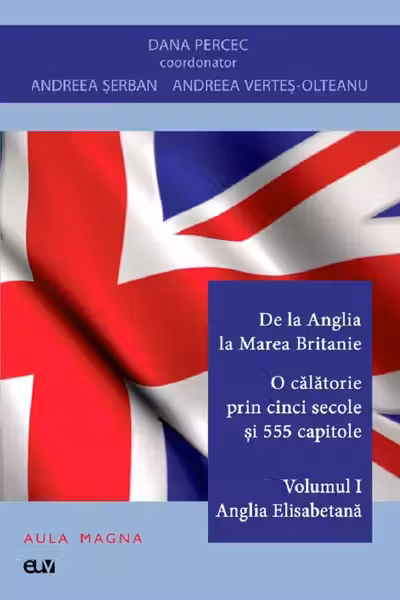 De la Anglia la Marea Britanie. O călătorie prin cinci secole și 555 capitole Vol.1: Anglia Elisabetană