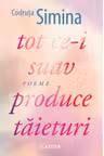 TOT CE-I SUAV PRODUCE TAIETURI. Poeme. Codruta Simina