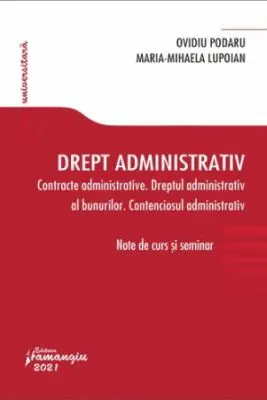 Drept administrativ. Contracte administrative. Dreptul administrativ al bunurilor. Contenciosul administrativ - Ovidiu Podaru, Maria-Mihaela Lupoian (Pop)