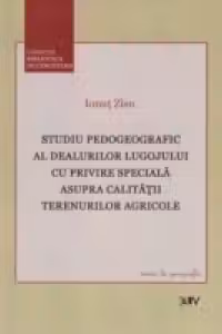 Studiu pedogeografic al dealurilor Lugojului cu privire speciala asupra calitatii terenurilor agricole