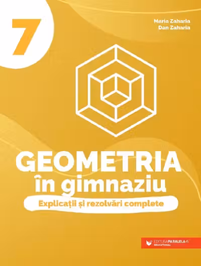 Geometria in gimnaziu. Explicatii si rezolvari complete - Clasa 7