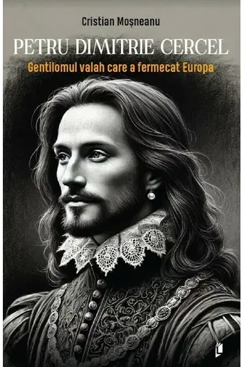 Petru Dimitrie Cercel - Gentilomul valah care a fermecat Europa