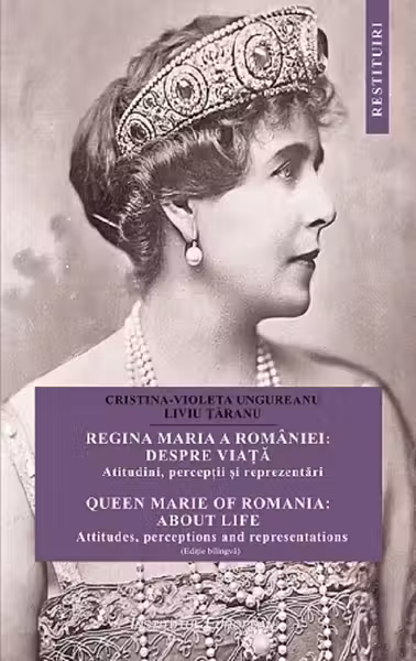 Regina Maria a Romaniei: despre viata. Atitudini, perceptii si reprezentari. Ed. bilingva - Cristina Ungureanu, Liviu Taranu
