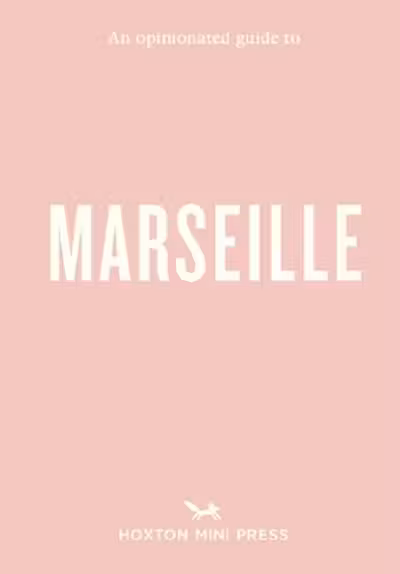 An Opinionated Guide to Marseille