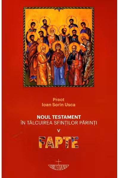 Noul Testament în tâlcuirea Sfinților Părinți. Vol.5: Fapte